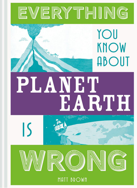 Everything You Know About Planet Earth is Wrong by Matt Brown