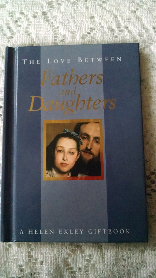 The Love Between Fathers and Daughters: A Helen Exley Giftbook (The Love Between Series) by Helen Exley