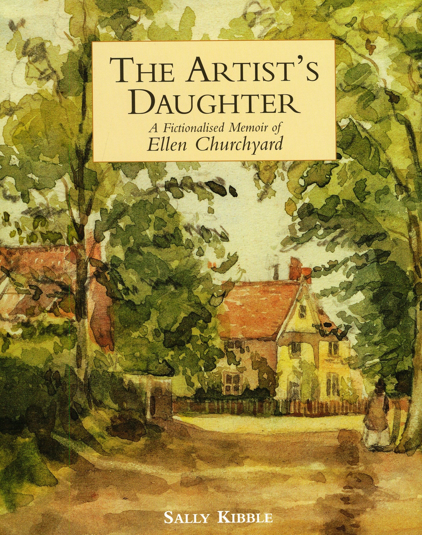 The Artist's Daughter: A Fictionalised Memoir of Ellen Churchyard by Sally Kibble