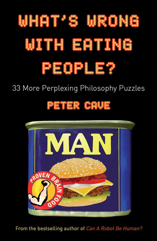 What's Wrong With Eating People?: 33 More Perplexing Philosophy Puzzles by Peter Cave