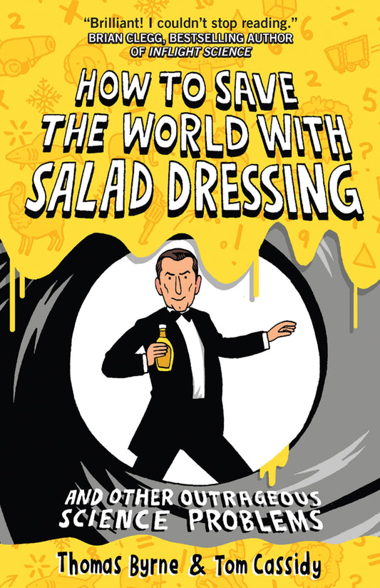 How to Save the World with Salad Dressing: and Other Outrageous Science Problems by Thomas Byrne, Tom Cassidy