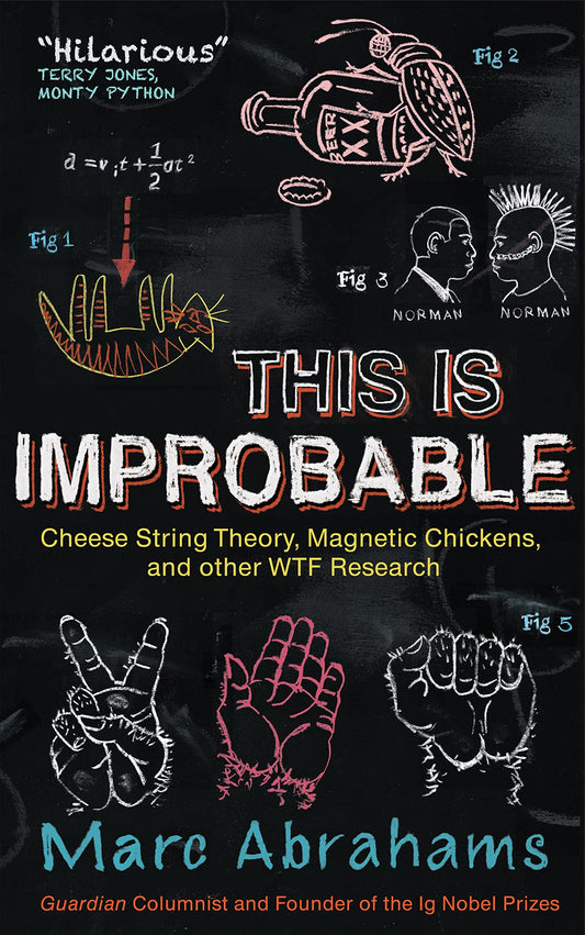 This Is Improbable: Cheese String Theory, Magnetic Chickens, and Other WTF Research by Marc Abrahams