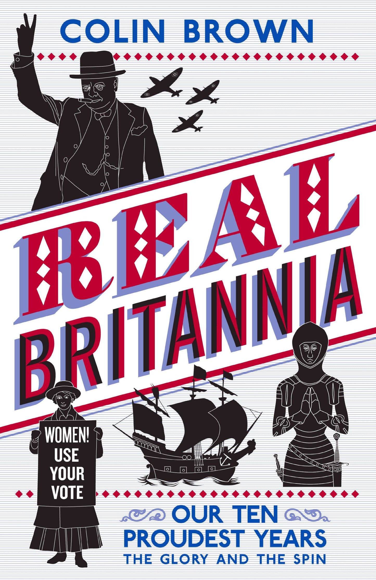 Real Britannia: Our Ten Proudest Years - The Glory and the Spin by Colin Brown