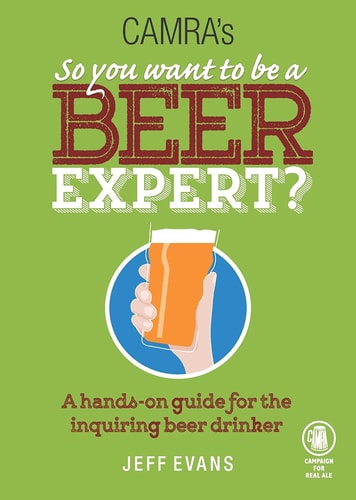 So You Want to Be a Beer Expert?: A Hands-On Guide for the Inquiring Beer Drinker by Jeff Evans