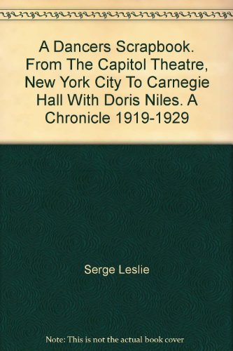 A Dancer's Scrapbook: From the Capitol Theatre, New York City to Carnegie Hall With Doris Niles : A Chronicle 1919-1929 by Serge Leslie