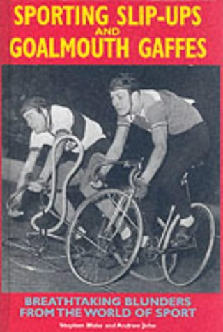 Sporting Slip-ups and Goalmouth Gaffes: Breathtaking Blunders from the World of Sport by Stephen Blake~Andrew John