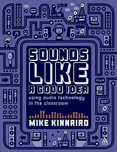 Sounds Like a Good Idea: Using audio technology in the classroom by Mike Kinnaird