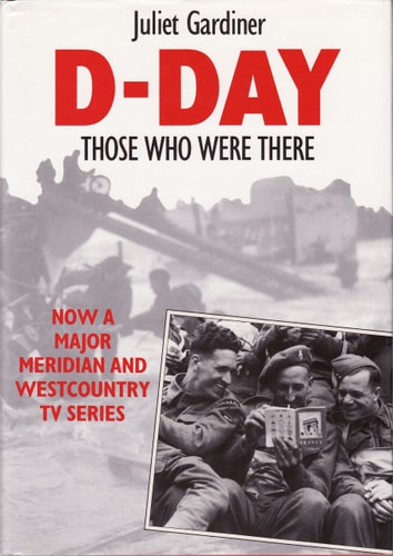 D-Day Those Who Were There by Juliet Gardiner