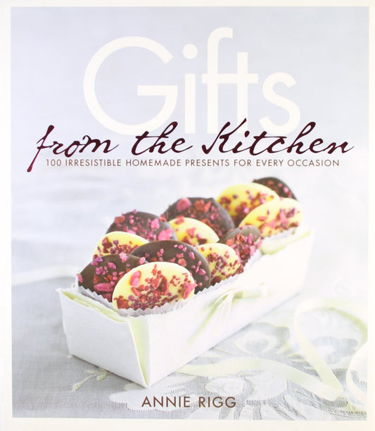 Gifts from the Kitchen: 100 irresistible homemade presents for every occasion by Annie Rigg