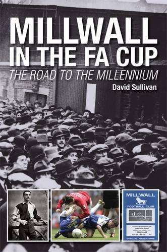 Millwall in the FA Cup: The Road to the Millenium by David Sullivan