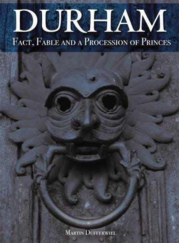 Durham: Fact, Fable and a Procession of Princes by Martin Dufferwiel