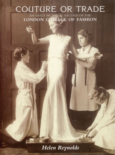Couture or Trade: Pictorial Record of the London College of Fashion by Helen Reynolds