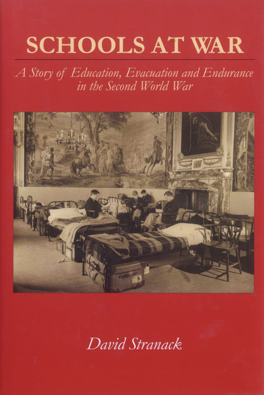 Schools at War: The Story of Education, Evacuation and Endurance in the Second World War by David Stranack