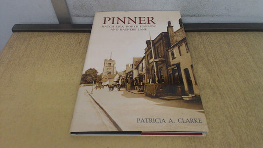 Pinner, Hatch End, North Harrow and Rayners Lane by Patricia A. Clarke