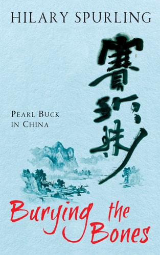Burying the Bones: Pearl Buck's Life in China by Hilary Spurling