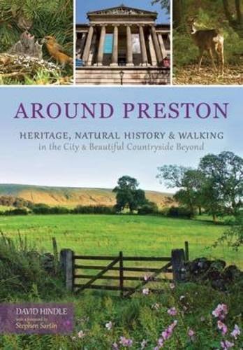Around Preston: Heritage, Natural History and Walking in the City and Beautiful Countryside Beyond by David Hindle