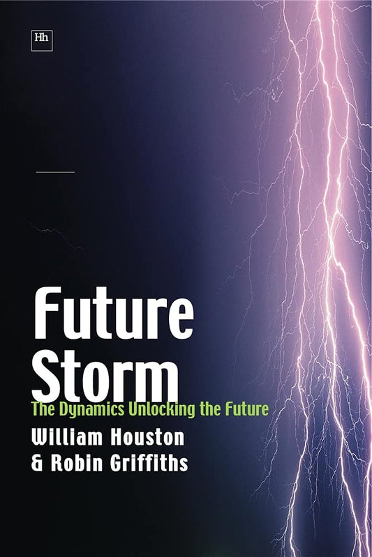 Future Storm: The Dynamics Unlocking the Future by William Houston, Robin Griffiths