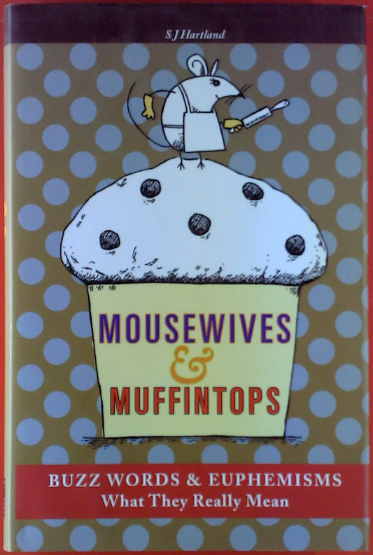 Mousewives and Muffintops: Euphemisms and Buzzwords for Today by S. J. Hartland