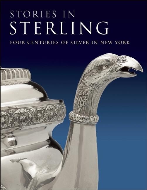 Stories in Sterling: Four Centuries of Silver in New York by Margaret K. Hofer, Debra Schmidt Bach, Kenneth L. Ames, David L. Barquist