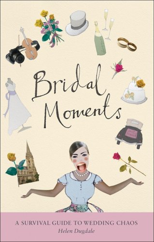 Bridal Moments: A survival guide to wedding chaos by Helen Dugdale, Brendan Moffett