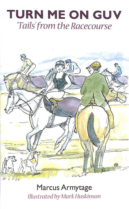Turn Me on, Guv: Humorous Tails from the Racecourse by Marcus Armytage