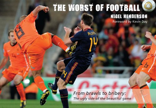 The Worst of Football: From Brawls to Bribery: The Ugly Side of the Beautiful Game by Nigel Henderson