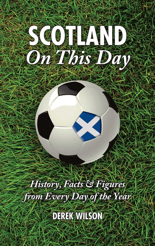Scotland On This Day: History, Facts & Figures from Every Day of the Year by Derek Wilson