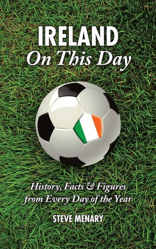 Ireland On This Day: History, Facts & Figures from Every Day of the Year by Steve Menary