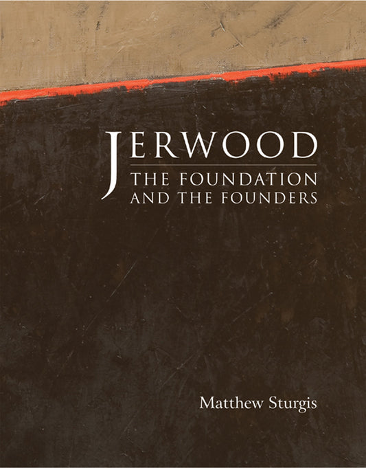 Jerwood Foundation -The Foundation and the Founders: The Foundation and the Founders by Matthew Sturgis