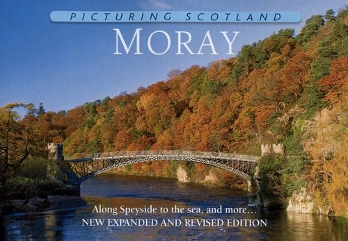 Picturing Scotland: Moray: Along Speyside to the Sea, and More... by Colin Nutt
