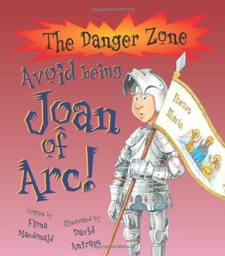 Avoid Being Joan of Arc! (The Danger Zone) by Fiona MacDonald