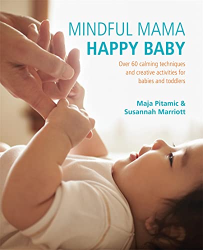 Mindful Mama: Happy Baby: Over 60 Calming Techniques and Creative Activities for Babies and Toddlers by Susannah Marriott