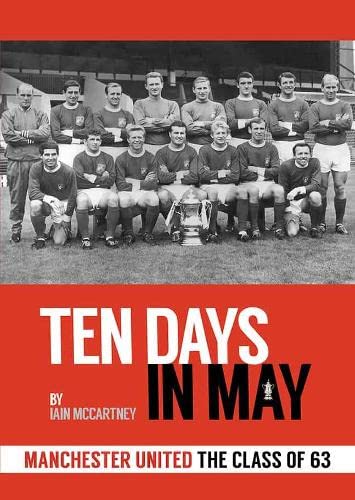 10 Days in May: Manchester United The Class of 63 by Iain McCartney