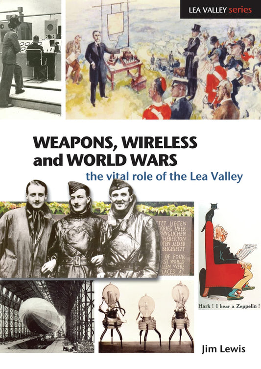 Weapons, Wireless and World Wars: The Vital Role of the Lea Valley (Lea Valley Series) by Jim Lewis