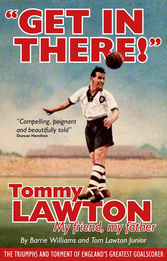 Get In There!: Tommy Lawton: My Friend, My Father by Tom Lawton Jr.