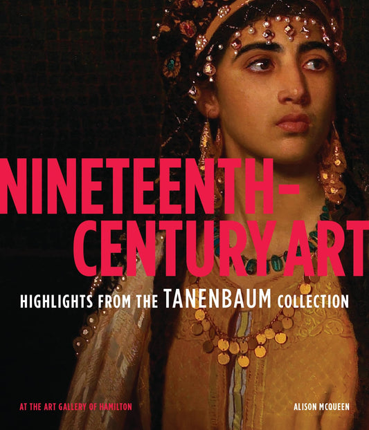 Nineteenth-Century Art: Highlights from the Tanenbaum Collection At the Art Gallery of Hamilton by Alison McQueen