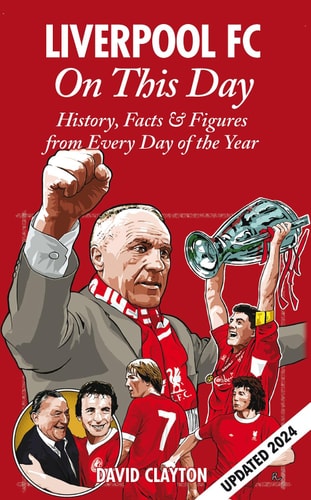 Liverpool FC On This Day: History, Facts & Figures from Every Day of the Year by David Clayton