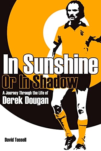 In Sunshine or In Shadow: A Journey Through the Life of Derek Dougan by David Tossell