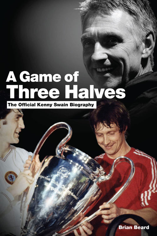 A Game of Three Halves: The Official Kenny Swain Biography by Brian Beard