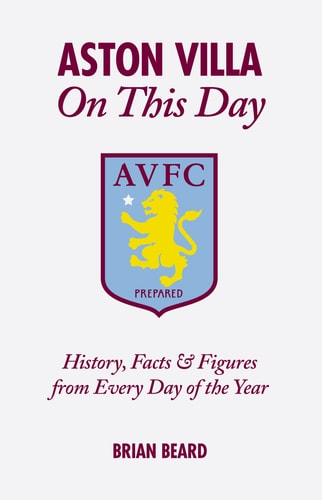 Aston Villa On This Day: History, Facts & Figures from Every Day of the Year by Brian Beard