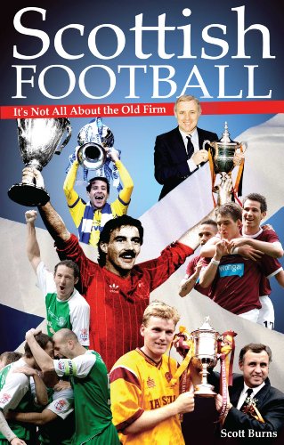 Scottish Football: It's Not All About the Old Firm by Scott Burns