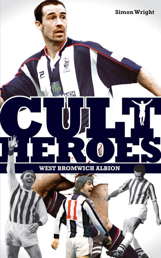 West Bromwich Albion Cult Heroes: The Baggies' Greatest Icons by Simon Wright