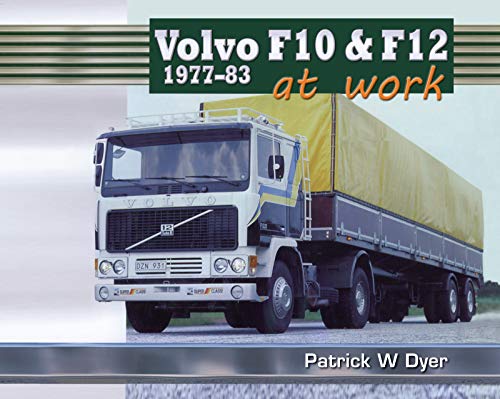 Volvo F10 & F12 at Work: 1977-83 (Old Pond Books) History and Development of Truck Cabs Beginning with the N-Series and Ending with the Legendary Globetrotter, the Raised Roof Sleeper (Trucks at Work) by Patrick W. Dyer