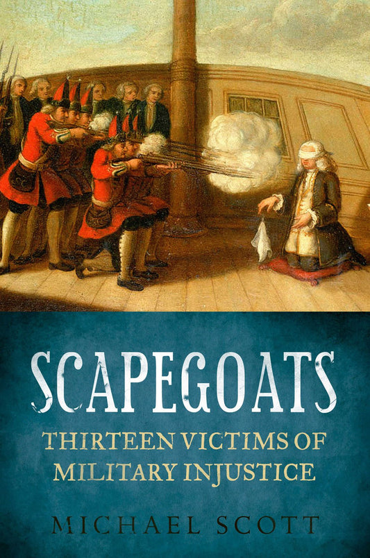 Scapegoats: Thirteen Victims of Military Injustice by Michael Scott