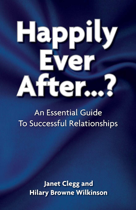 Happily Ever After?: An Essential Guide to Successful Relationships by Janet Clegg, Hilary Browne-Wilkinson