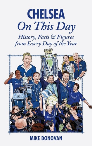 Chelsea On This Day: History, Facts & Figures from Every Day of the Year by Mike Donovan