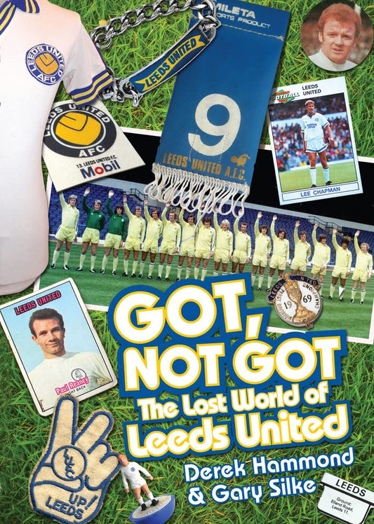 Got, Not Got: The Lost World of Leeds United by Derek Hammond, Gary Silke