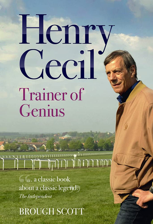 Henry Cecil: Trainer of Genius by Brough Scott