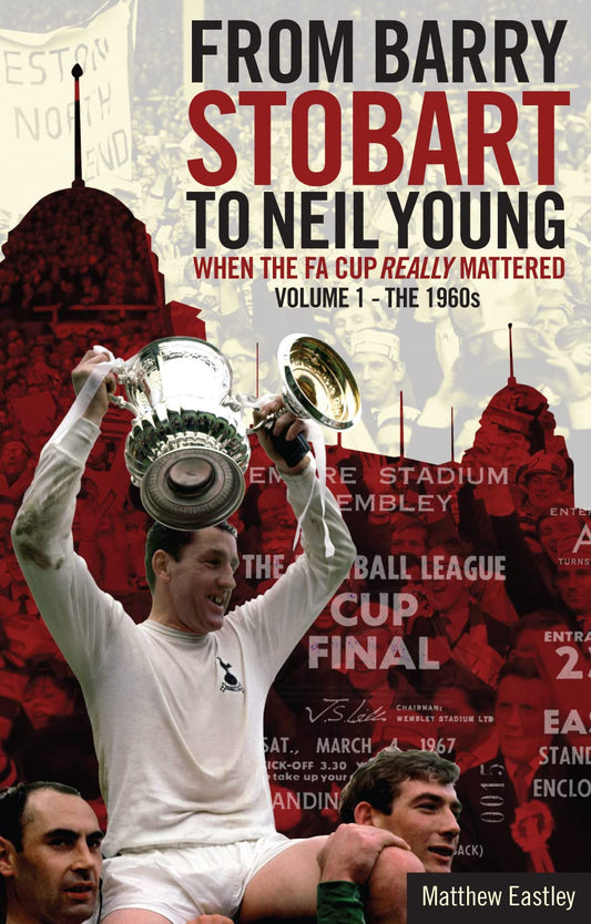 When the FA Cup Really Mattered I: Volume One: The 1960s (1) by Matt Eastley