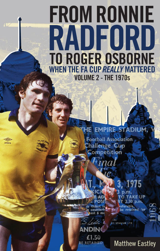 When the FA Cup Really Mattered II: Volume Two: The 1970s (2) by Matt Eastley